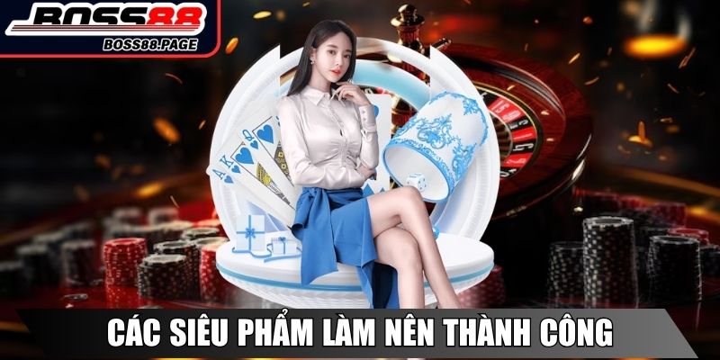 Các siêu phẩm làm nên thành công Boss8